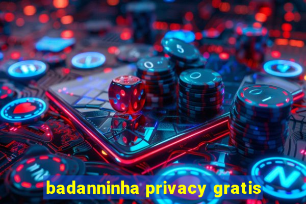 badanninha privacy gratis